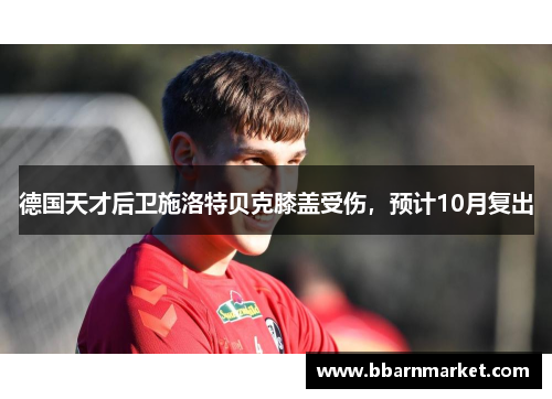 德国天才后卫施洛特贝克膝盖受伤，预计10月复出